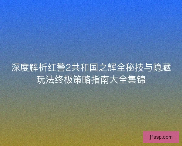 深度解析红警2共和国之辉全秘技与隐藏玩法终极策略指南大全集锦